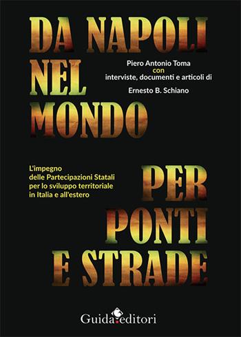 Da Napoli nel mondo per ponti e strade. L'impegno delle partecipazioni statali per lo sviluppo territoriale in Italia e all'estero - Piero Antonio Toma - Libro Guida 2023, Primo piano | Libraccio.it