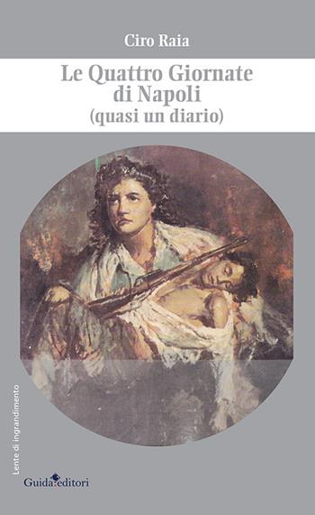 Le Quattro Giornate di Napoli (quasi un diario) - Ciro Raia - Libro Guida 2023, Lente d'ingrandimento | Libraccio.it