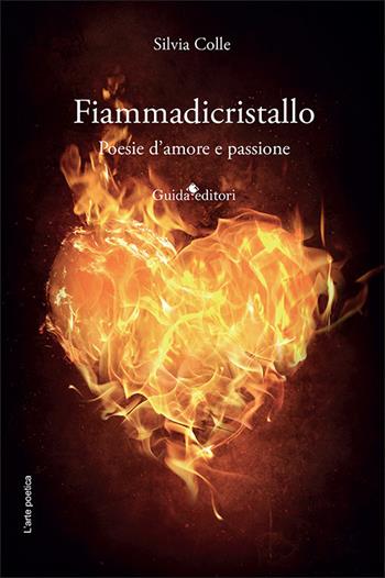 Fiammadicristallo. Poesie d'amore e passione - Silvia Colle - Libro Guida 2023, L' arte poetica | Libraccio.it