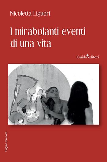 I mirabolanti eventi di una vita - Nicoletta Liguori - Libro Guida 2023, Pagine d'autore | Libraccio.it