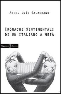 Cronache sentimentali di un italiano a metà - Angel Luìs Galzerano - Libro Gilgamesh Edizioni 2014, Anunnaki. Narrativa | Libraccio.it
