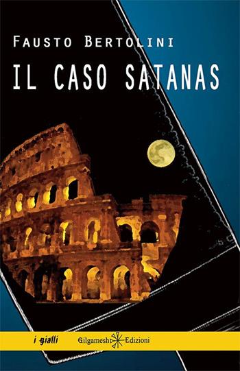 Il caso Satanas - Fausto Bertolini - Libro Gilgamesh Edizioni 2015 | Libraccio.it