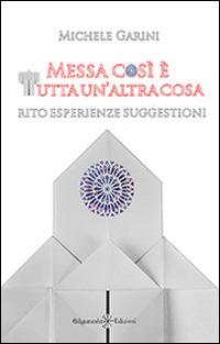 Messa così è tutta un'altra cosa. Rito, esperienze, suggestioni - Michele Garini - Libro Gilgamesh Edizioni 2014, Enki | Libraccio.it