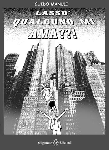 Lassù qualcuno mi ama? - Guido Manuli - Libro Gilgamesh Edizioni 2015, Anunnaki. Narrativa | Libraccio.it