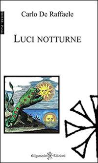 Luci notturne - Carlo De Raffaele - Libro Gilgamesh Edizioni 2014, Ishtar. Poesia | Libraccio.it