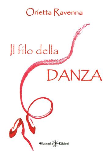 Il filo della danza - Orietta Ravenna - Libro Gilgamesh Edizioni 2014, Fuori collana | Libraccio.it