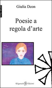 Poesie a regola d'arte - Giulia Deon - Libro Gilgamesh Edizioni 2014, Ishtar. Poesia | Libraccio.it