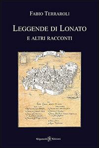 Leggende di Lonato e altri racconti - Fabio Terraroli - Libro Gilgamesh Edizioni 2014, Saggistica ENKI | Libraccio.it