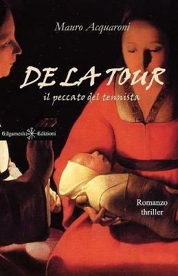 De La Tour. Il peccato del tennista. Con Libro in brossura - Mauro Acquaroni - Libro Gilgamesh Edizioni 2015 | Libraccio.it