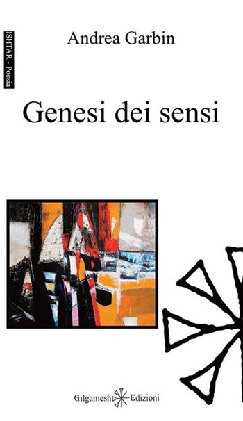 Genesi dei sensi - Andrea Garbin - Libro Gilgamesh Edizioni 2015, Ishtar. Poesia | Libraccio.it