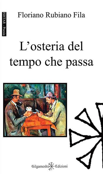 L' osteria del tempo che passa - Floriano Rubiano Fila - Libro Gilgamesh Edizioni 2015, Ishtar. Poesia | Libraccio.it