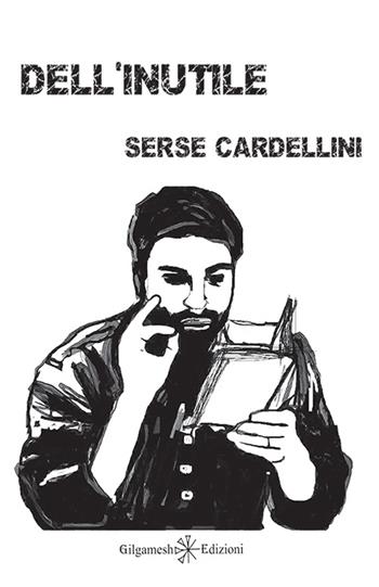 Dell'inutile. Con Libro in brossura - Serse Cardellini - Libro Gilgamesh Edizioni 2015, Le zanzare. Poesia scelta | Libraccio.it
