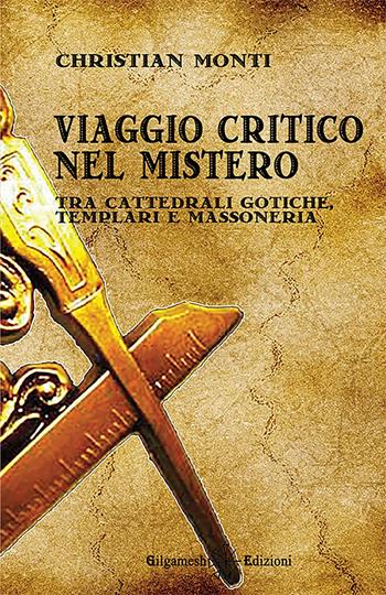 Viaggio critico nel mistero. Tra cattedrali gotiche, templari e massoneria - Christian Monti - Libro Gilgamesh Edizioni 2015, Enki | Libraccio.it