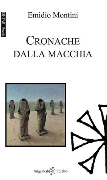 Cronache dalla macchia - Emidio Montini - Libro Gilgamesh Edizioni 2015, Ishtar. Poesia | Libraccio.it