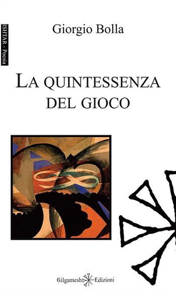 La quintessenza del gioco. Con Libro in brossura - Giorgio Bolla - Libro Gilgamesh Edizioni 2015, Ishtar. Poesia | Libraccio.it