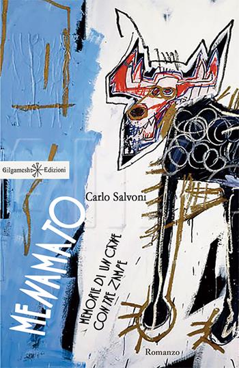 Menamato. Memorie di un cane con tre zampe. Con Libro in brossura - Carlo Salvoni - Libro Gilgamesh Edizioni 2016, Anunnaki. Narrativa | Libraccio.it