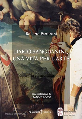 Dario Sanguanini, una vita per l'arte. Con Libro in brossura - Roberto Fertonani - Libro Gilgamesh Edizioni 2016, I libri della fondazione Sanguanini | Libraccio.it