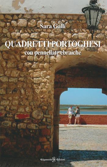 Quadretti portoghesi. Con pennellate ebraiche. Con Libro in brossura - Sara Galli - Libro Gilgamesh Edizioni 2016, Fuori collana | Libraccio.it