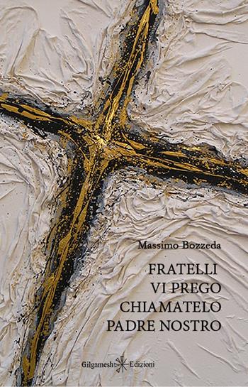 Fratelli, vi prego, chiamatelo Padre Nostro. Con Libro in brossura - Massimo Bozzeda - Libro Gilgamesh Edizioni 2017, Enki | Libraccio.it