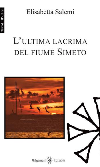 L' ultima lacrima del fiume Simeto. Con Libro in brossura - Elisabetta Salemi - Libro Gilgamesh Edizioni 2020, Ishtar. Poesia | Libraccio.it