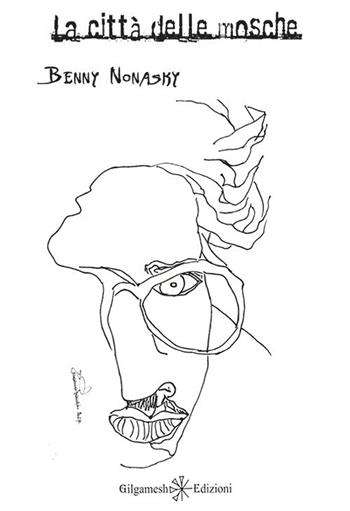 La città delle mosche. Ediz. integrale - Benny R. Nonasky - Libro Gilgamesh Edizioni 2017, Le zanzare. Poesia scelta | Libraccio.it
