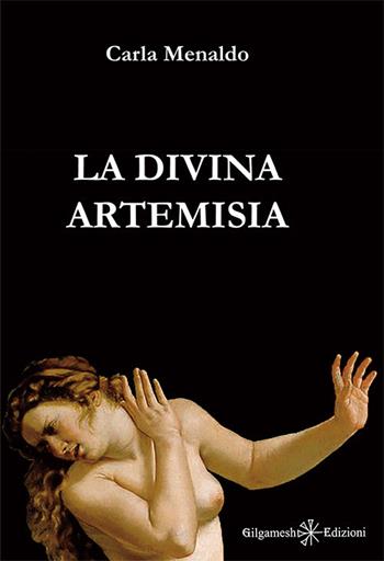 La divina Artemisia. Ediz. integrale. Con Libro in brossura - Carla Menaldo - Libro Gilgamesh Edizioni 2017, Anunnaki. Narrativa | Libraccio.it