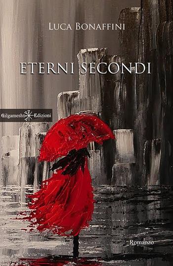 Eterni secondi. Con Libro in brossura - Luca Bonaffini - Libro Gilgamesh Edizioni 2017, Anunnaki. Narrativa | Libraccio.it