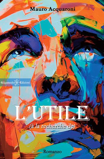 L'utile (à la recherche de). Ediz. integrale. Con Libro in brossura - Mauro Acquaroni - Libro Gilgamesh Edizioni 2017, Anunnaki. Narrativa | Libraccio.it