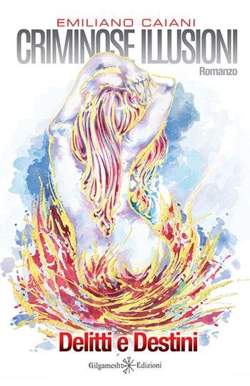 Criminose illusioni. Delitti e destini. Ediz. integrale. Con Libro in brossura - Emiliano Caiani - Libro Gilgamesh Edizioni 2017, Anunnaki. Narrativa | Libraccio.it