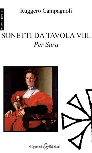 Sonetti da tavola VIII. Per Sara. Ediz. integrale. Con Libro in brossura - Ruggero Campagnoli - Libro Gilgamesh Edizioni 2017, Ishtar. Poesia | Libraccio.it