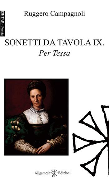 Sonetti da tavola IX. Per Tessa. Con Libro in brossura - Ruggero Campagnoli - Libro Gilgamesh Edizioni 2017, Ishtar. Poesia | Libraccio.it