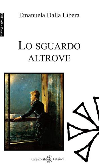 Lo sguardo altrove. Ediz. integrale. Con Libro in brossura - Emanuela Dalla Libera - Libro Gilgamesh Edizioni 2017, Ishtar. Poesia | Libraccio.it