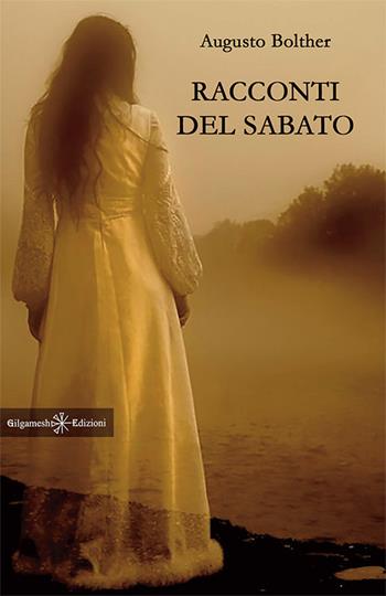 Racconti del sabato. Con Libro in brossura - Augusto Bolther - Libro Gilgamesh Edizioni 2018, Anunnaki. Narrativa | Libraccio.it
