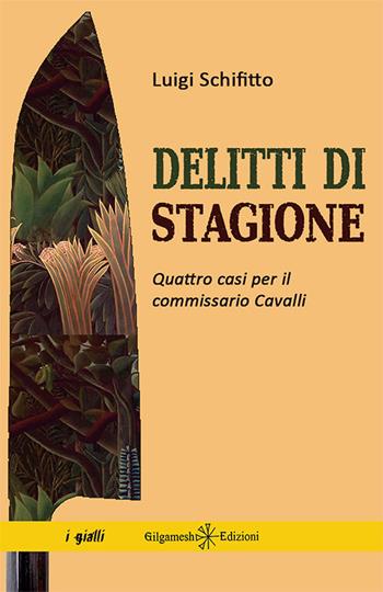 Delitti di stagione. Quattro casi per il commissario Cavalli. Con Libro in brossura - Luigi Schifitto - Libro Gilgamesh Edizioni 2018, Anunnaki. Narrativa | Libraccio.it