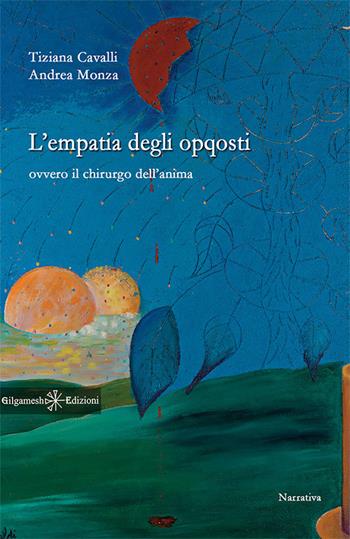 L' empatia degli opqosti. Ovvero il chirurgo dell'anima. Ediz. integrale. Con Libro in brossura - Tiziana Cavalli, Andrea Monza - Libro Gilgamesh Edizioni 2018, Anunnaki. Narrativa | Libraccio.it