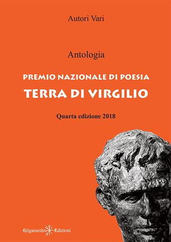 Antologia. Premio nazionale di poesia Terra di Virgilio. 4ª edizione  - Libro Gilgamesh Edizioni 2018, Ishtar. Poesia | Libraccio.it