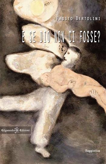 E se Dio non ci fosse? Con Libro in brossura - Fausto Bertolini - Libro Gilgamesh Edizioni 2018, Enki | Libraccio.it