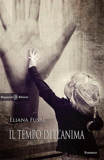 Il tempo dell'anima. Con Libro in brossura - Eliana Fusai - Libro Gilgamesh Edizioni 2018, Anunnaki. Narrativa | Libraccio.it