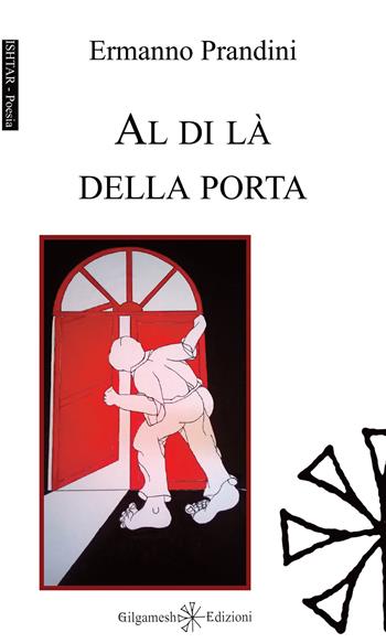Al di là della porta. Con Libro in brossura - Ermanno Prandini - Libro Gilgamesh Edizioni 2019, Ishtar. Poesia | Libraccio.it