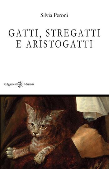 Gatti, stregatti e aristogatti. Con Libro in brossura - Silvia Peroni - Libro Gilgamesh Edizioni 2018, Anunnaki. Narrativa | Libraccio.it