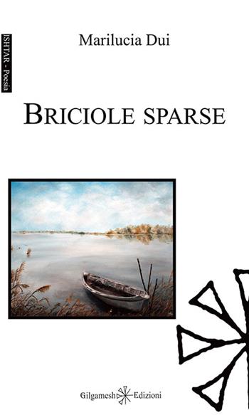 Briciole sparse. Con Libro in brossura - Marilucia Dui - Libro Gilgamesh Edizioni 2018, Ishtar. Poesia | Libraccio.it