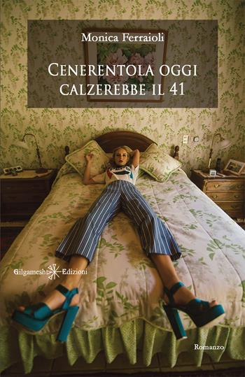 Cenerentola oggi calzerebbe il 41. Con Libro in brossura - Monica Ferraioli - Libro Gilgamesh Edizioni 2018 | Libraccio.it
