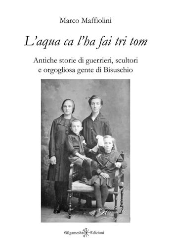 «L'aqua ca l’ha fai tri tom». Antiche storie di guerrieri, scultori e orgogliosa gente di Bisuschio - Marco Maffiolini - Libro Gilgamesh Edizioni 2019, Fuori collana | Libraccio.it