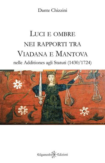 Luci e ombre nei rapporti tra Viadana e Mantova nelle Additiones agli Statuti (1430-1724) - Dante Chizzini - Libro Gilgamesh Edizioni 2019, Enki | Libraccio.it