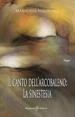Il canto dell'arcobaleno: la sinestesia. Con Libro in brossura - Marianna Maiorino - Libro Gilgamesh Edizioni 2019, Enki | Libraccio.it
