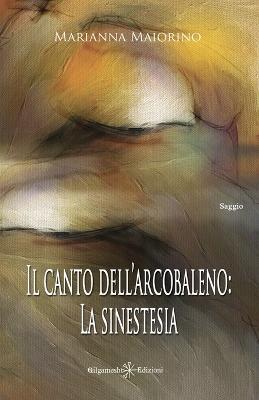 Il canto dell’arcobaleno: la sinestesia. Con Libro in brossura - Marianna Maiorino - Libro Gilgamesh Edizioni 2019, Enki | Libraccio.it