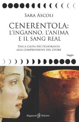 Cenerentola: l'inganno, l'anima e il Sang Real. Dalla causa dell'ignoranza alla comprensione del cuore. Con Libro in brossura - Sara Ascoli - Libro Gilgamesh Edizioni 2020, Enki | Libraccio.it