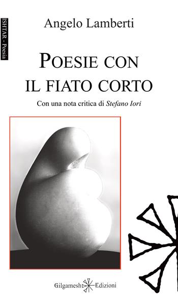 Poesie con il fiato corto. Con Libro in brossura - Angelo Lamberti - Libro Gilgamesh Edizioni 2019, Ishtar. Poesia | Libraccio.it