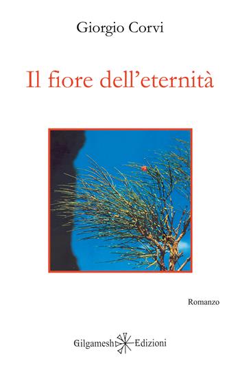 Il fiore dell'eternità. Con Libro in brossura - Giorgio Corvi - Libro Gilgamesh Edizioni 2019, Anunnaki. Narrativa | Libraccio.it