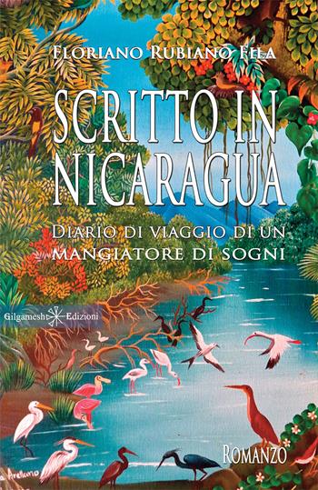 Scritto in Nicaragua. Diario di viaggio di un mangiatore di sogni - Floriano Rubiano Fila - Libro Gilgamesh Edizioni 2019, Anunnaki. Narrativa | Libraccio.it